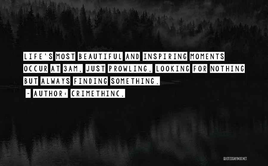 CrimethInc. Quotes: Life's Most Beautiful And Inspiring Moments Occur At 3am, Just Prowling, Looking For Nothing But Always Finding Something.