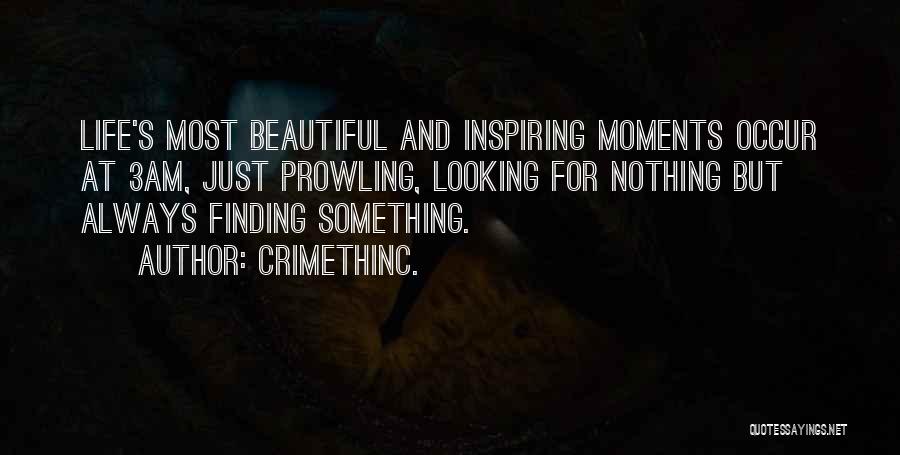 CrimethInc. Quotes: Life's Most Beautiful And Inspiring Moments Occur At 3am, Just Prowling, Looking For Nothing But Always Finding Something.