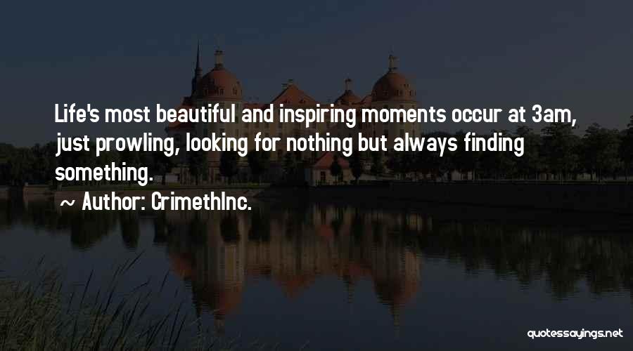 CrimethInc. Quotes: Life's Most Beautiful And Inspiring Moments Occur At 3am, Just Prowling, Looking For Nothing But Always Finding Something.
