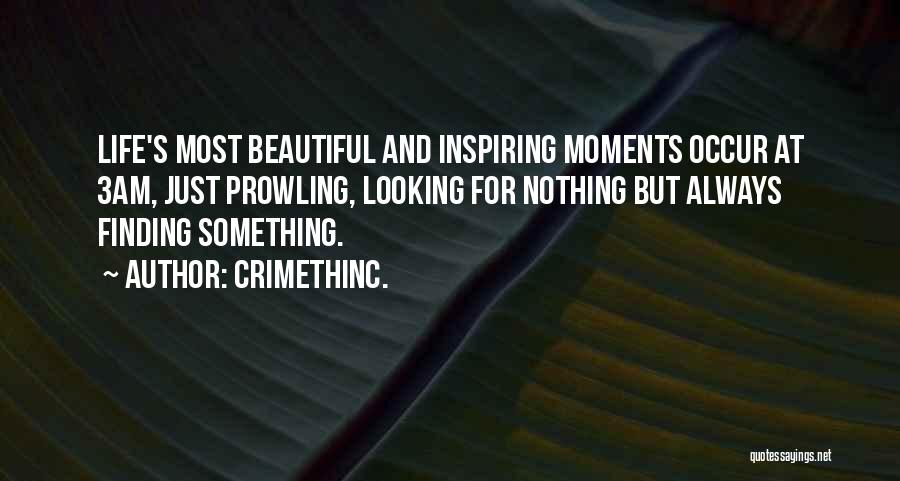 CrimethInc. Quotes: Life's Most Beautiful And Inspiring Moments Occur At 3am, Just Prowling, Looking For Nothing But Always Finding Something.