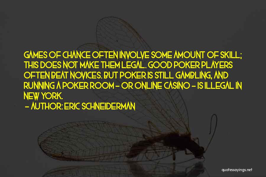 Eric Schneiderman Quotes: Games Of Chance Often Involve Some Amount Of Skill; This Does Not Make Them Legal. Good Poker Players Often Beat