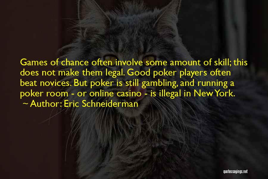 Eric Schneiderman Quotes: Games Of Chance Often Involve Some Amount Of Skill; This Does Not Make Them Legal. Good Poker Players Often Beat