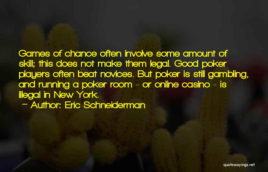 Eric Schneiderman Quotes: Games Of Chance Often Involve Some Amount Of Skill; This Does Not Make Them Legal. Good Poker Players Often Beat