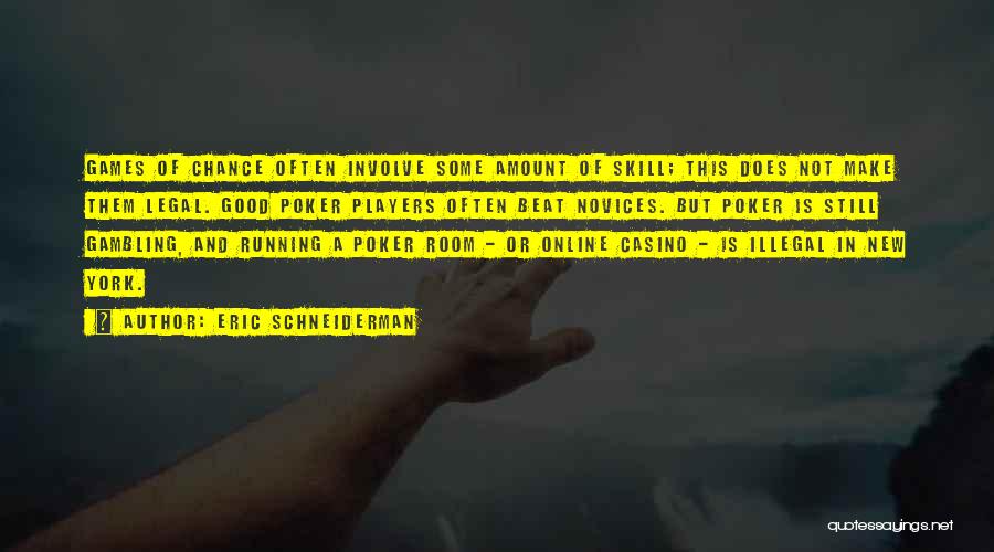 Eric Schneiderman Quotes: Games Of Chance Often Involve Some Amount Of Skill; This Does Not Make Them Legal. Good Poker Players Often Beat