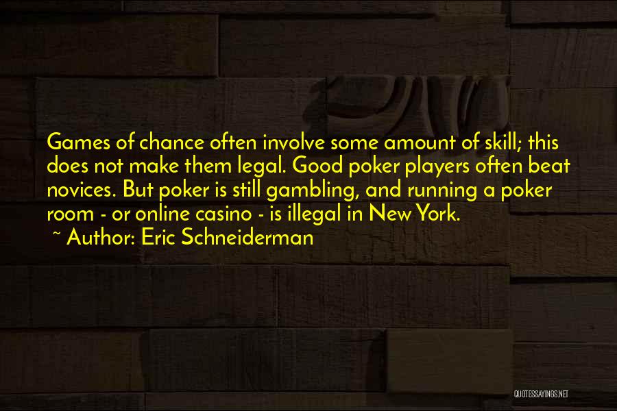 Eric Schneiderman Quotes: Games Of Chance Often Involve Some Amount Of Skill; This Does Not Make Them Legal. Good Poker Players Often Beat