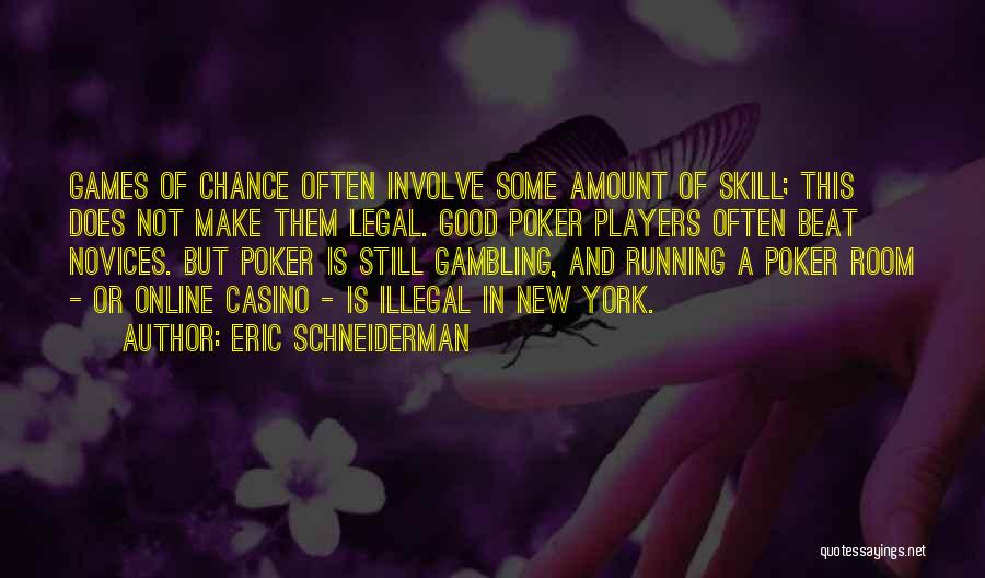 Eric Schneiderman Quotes: Games Of Chance Often Involve Some Amount Of Skill; This Does Not Make Them Legal. Good Poker Players Often Beat