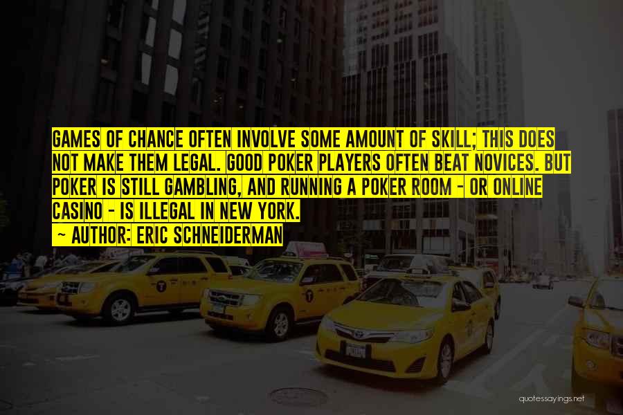 Eric Schneiderman Quotes: Games Of Chance Often Involve Some Amount Of Skill; This Does Not Make Them Legal. Good Poker Players Often Beat