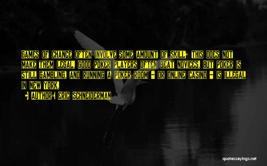 Eric Schneiderman Quotes: Games Of Chance Often Involve Some Amount Of Skill; This Does Not Make Them Legal. Good Poker Players Often Beat