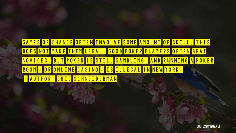 Eric Schneiderman Quotes: Games Of Chance Often Involve Some Amount Of Skill; This Does Not Make Them Legal. Good Poker Players Often Beat