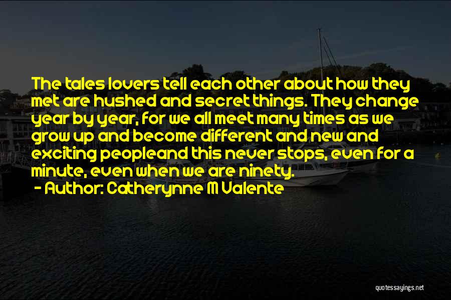 Catherynne M Valente Quotes: The Tales Lovers Tell Each Other About How They Met Are Hushed And Secret Things. They Change Year By Year,