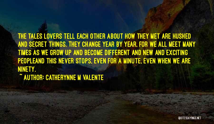 Catherynne M Valente Quotes: The Tales Lovers Tell Each Other About How They Met Are Hushed And Secret Things. They Change Year By Year,