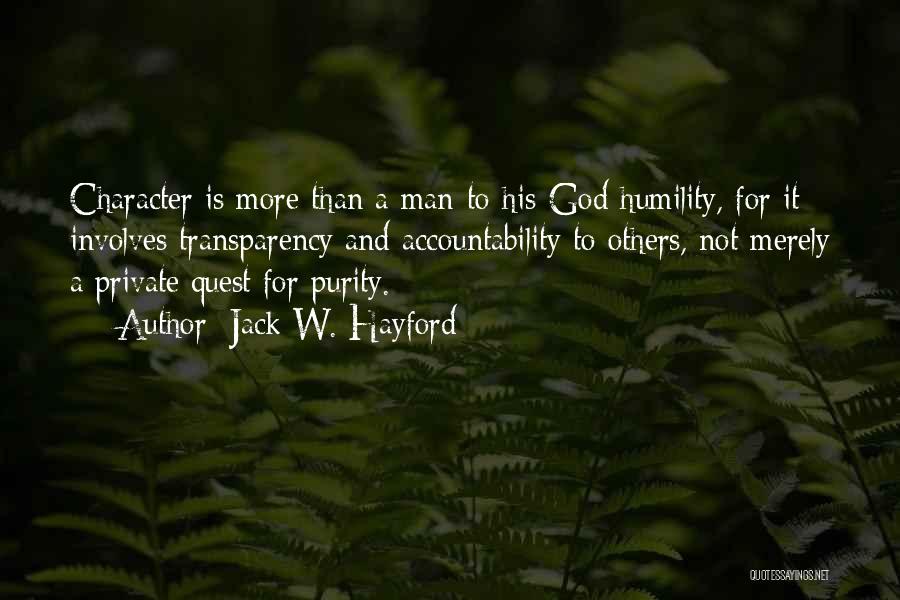 Jack W. Hayford Quotes: Character Is More Than A Man-to-his-god Humility, For It Involves Transparency And Accountability To Others, Not Merely A Private Quest