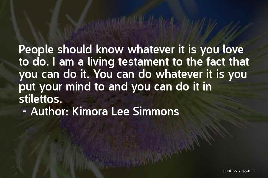 Kimora Lee Simmons Quotes: People Should Know Whatever It Is You Love To Do. I Am A Living Testament To The Fact That You