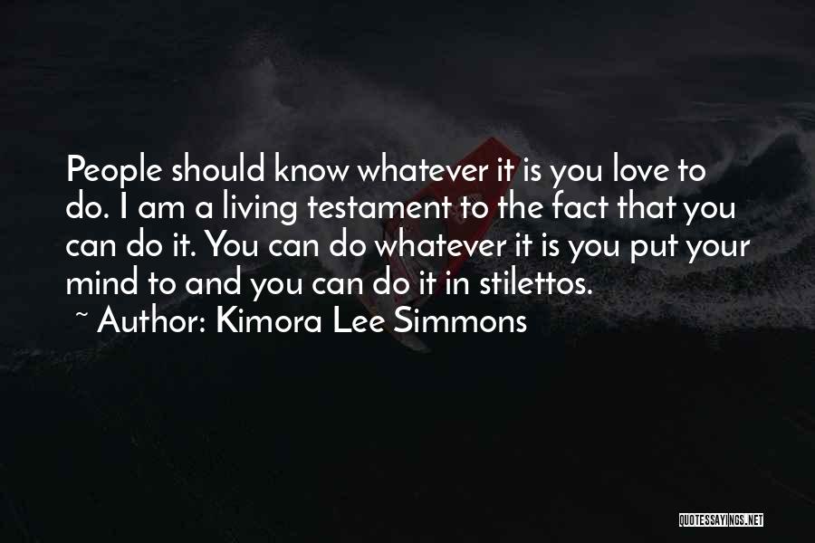 Kimora Lee Simmons Quotes: People Should Know Whatever It Is You Love To Do. I Am A Living Testament To The Fact That You