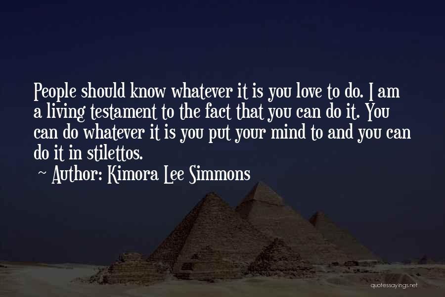 Kimora Lee Simmons Quotes: People Should Know Whatever It Is You Love To Do. I Am A Living Testament To The Fact That You