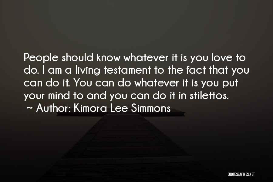 Kimora Lee Simmons Quotes: People Should Know Whatever It Is You Love To Do. I Am A Living Testament To The Fact That You