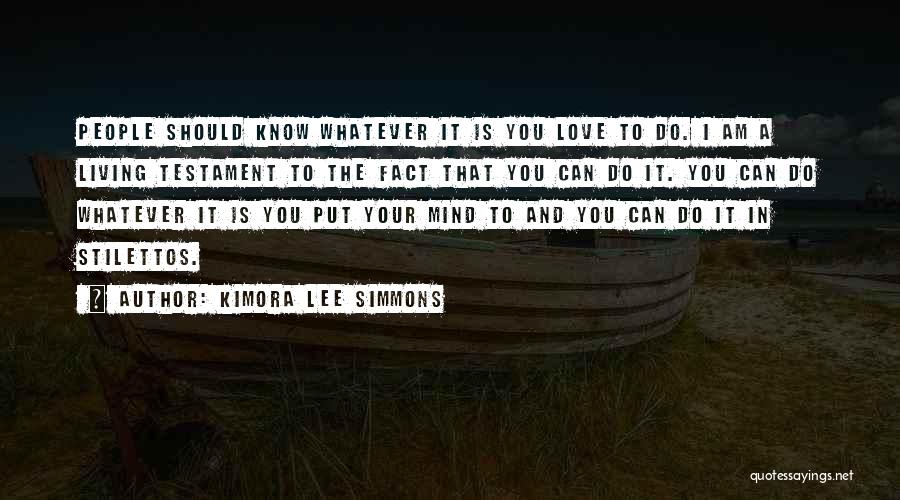 Kimora Lee Simmons Quotes: People Should Know Whatever It Is You Love To Do. I Am A Living Testament To The Fact That You