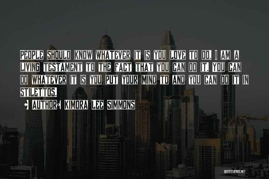 Kimora Lee Simmons Quotes: People Should Know Whatever It Is You Love To Do. I Am A Living Testament To The Fact That You