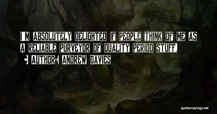 Andrew Davies Quotes: I'm Absolutely Delighted If People Think Of Me As A Reliable Purveyor Of Quality Period Stuff.