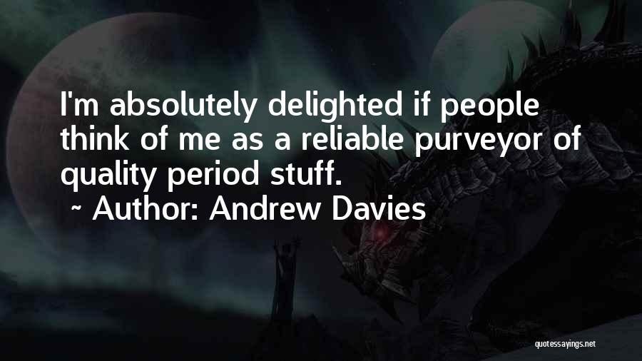 Andrew Davies Quotes: I'm Absolutely Delighted If People Think Of Me As A Reliable Purveyor Of Quality Period Stuff.
