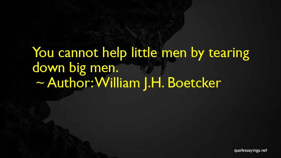 William J.H. Boetcker Quotes: You Cannot Help Little Men By Tearing Down Big Men.
