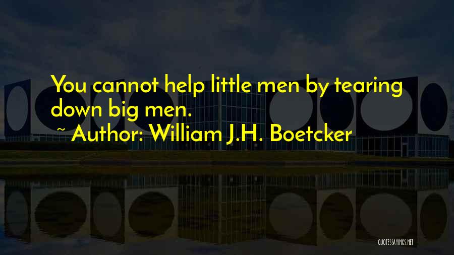William J.H. Boetcker Quotes: You Cannot Help Little Men By Tearing Down Big Men.
