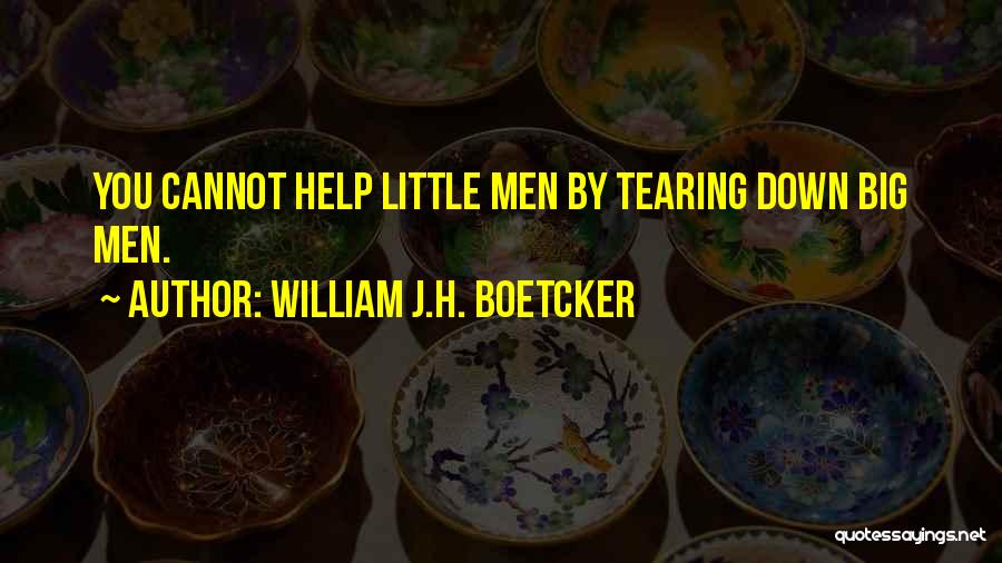William J.H. Boetcker Quotes: You Cannot Help Little Men By Tearing Down Big Men.
