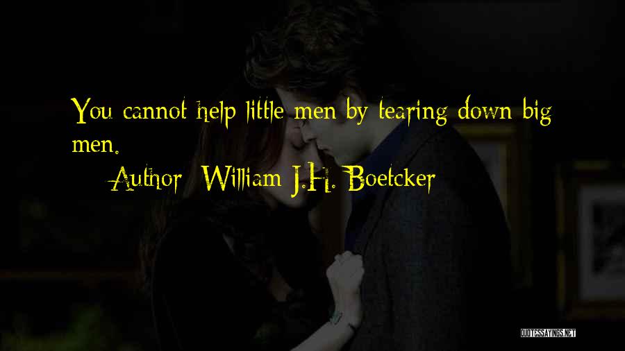 William J.H. Boetcker Quotes: You Cannot Help Little Men By Tearing Down Big Men.