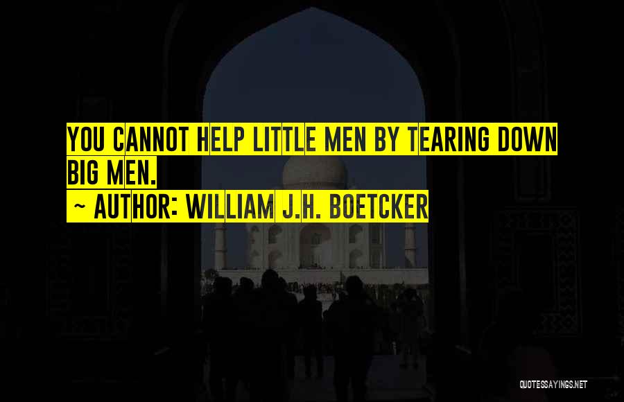 William J.H. Boetcker Quotes: You Cannot Help Little Men By Tearing Down Big Men.
