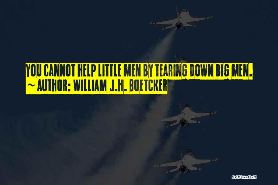 William J.H. Boetcker Quotes: You Cannot Help Little Men By Tearing Down Big Men.