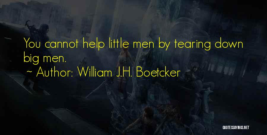 William J.H. Boetcker Quotes: You Cannot Help Little Men By Tearing Down Big Men.
