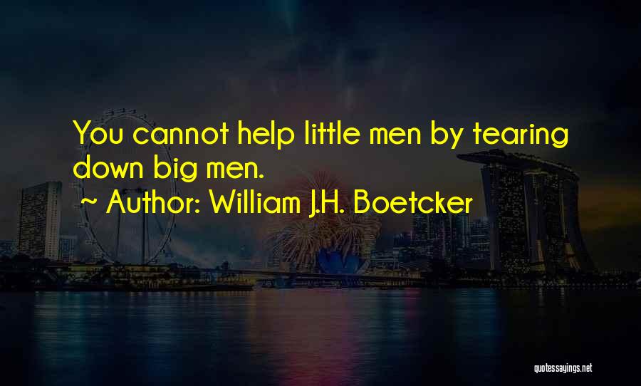 William J.H. Boetcker Quotes: You Cannot Help Little Men By Tearing Down Big Men.