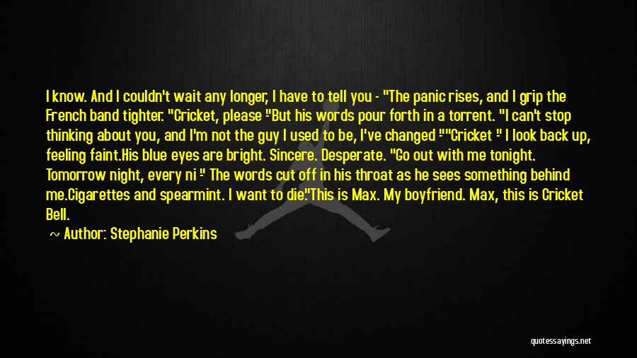 Stephanie Perkins Quotes: I Know. And I Couldn't Wait Any Longer, I Have To Tell You - The Panic Rises, And I Grip