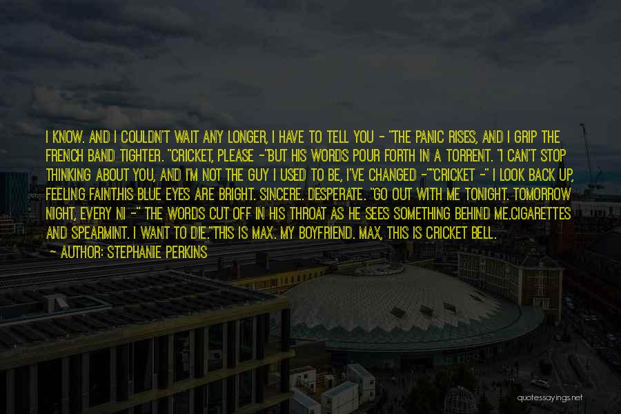 Stephanie Perkins Quotes: I Know. And I Couldn't Wait Any Longer, I Have To Tell You - The Panic Rises, And I Grip