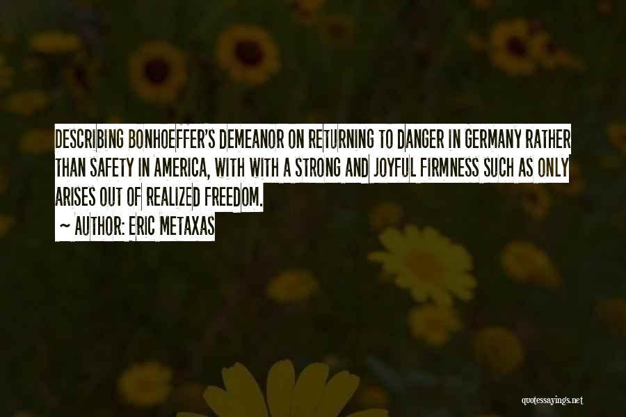 Eric Metaxas Quotes: Describing Bonhoeffer's Demeanor On Returning To Danger In Germany Rather Than Safety In America, With With A Strong And Joyful