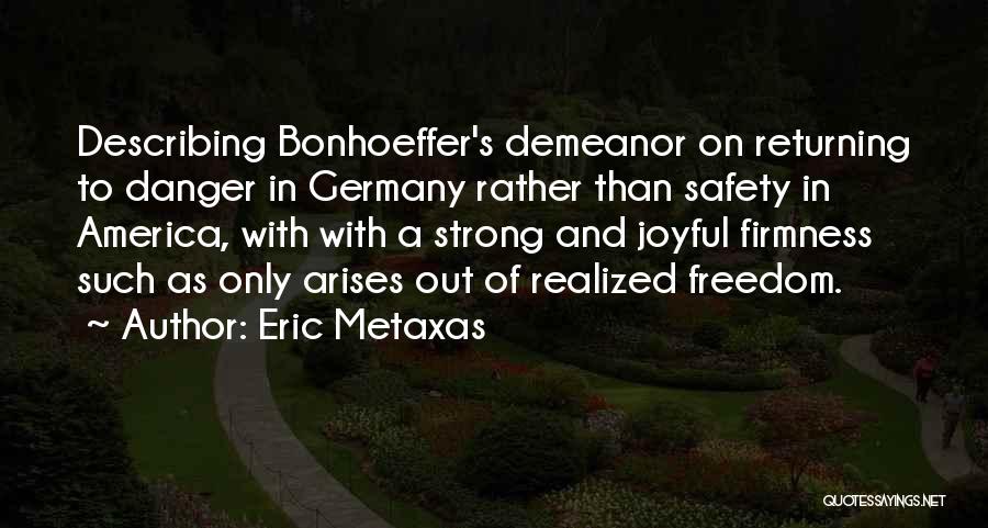 Eric Metaxas Quotes: Describing Bonhoeffer's Demeanor On Returning To Danger In Germany Rather Than Safety In America, With With A Strong And Joyful