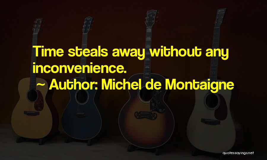 Michel De Montaigne Quotes: Time Steals Away Without Any Inconvenience.