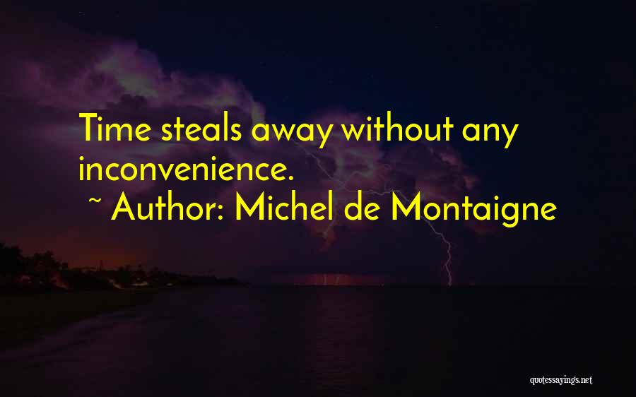 Michel De Montaigne Quotes: Time Steals Away Without Any Inconvenience.