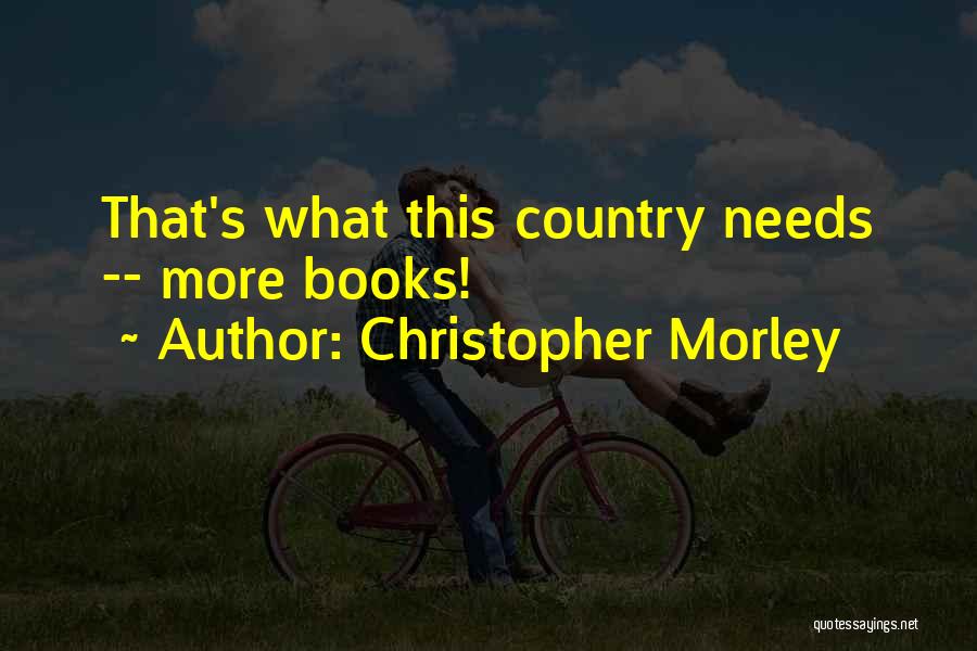 Christopher Morley Quotes: That's What This Country Needs -- More Books!