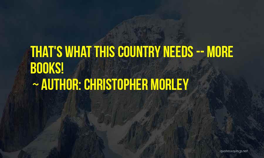 Christopher Morley Quotes: That's What This Country Needs -- More Books!