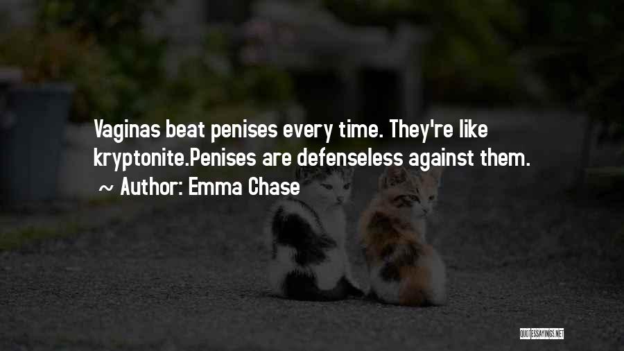 Emma Chase Quotes: Vaginas Beat Penises Every Time. They're Like Kryptonite.penises Are Defenseless Against Them.