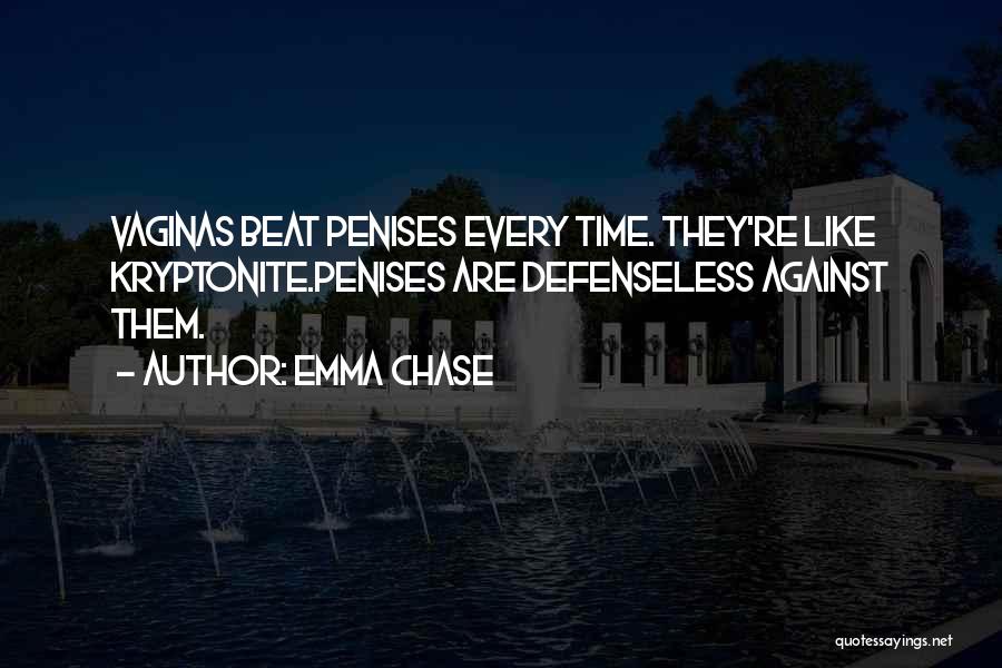 Emma Chase Quotes: Vaginas Beat Penises Every Time. They're Like Kryptonite.penises Are Defenseless Against Them.