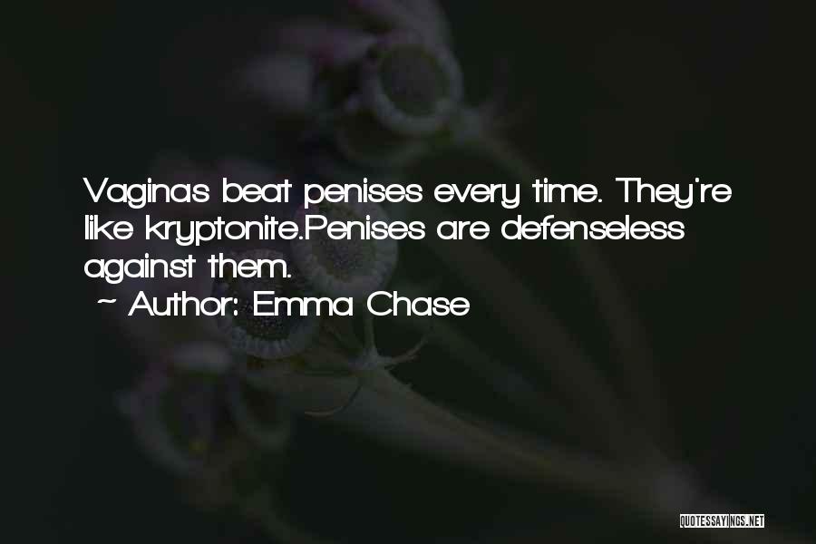 Emma Chase Quotes: Vaginas Beat Penises Every Time. They're Like Kryptonite.penises Are Defenseless Against Them.