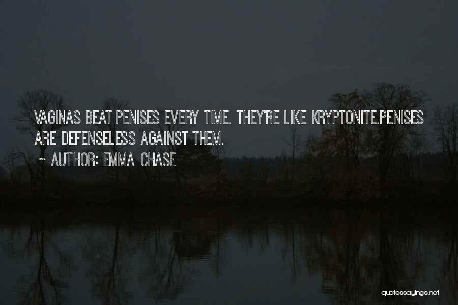 Emma Chase Quotes: Vaginas Beat Penises Every Time. They're Like Kryptonite.penises Are Defenseless Against Them.