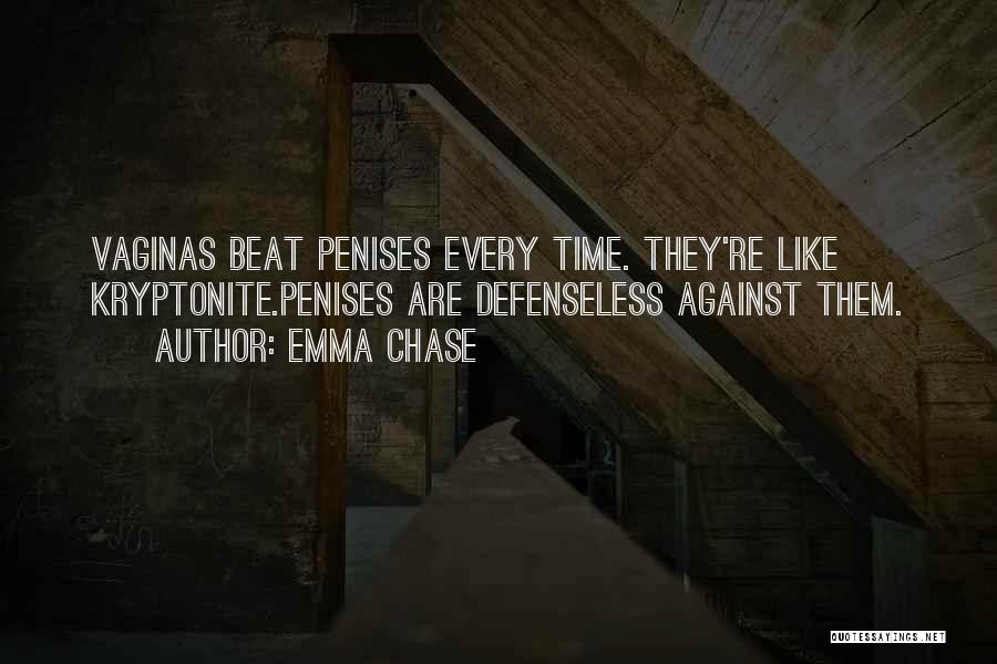 Emma Chase Quotes: Vaginas Beat Penises Every Time. They're Like Kryptonite.penises Are Defenseless Against Them.