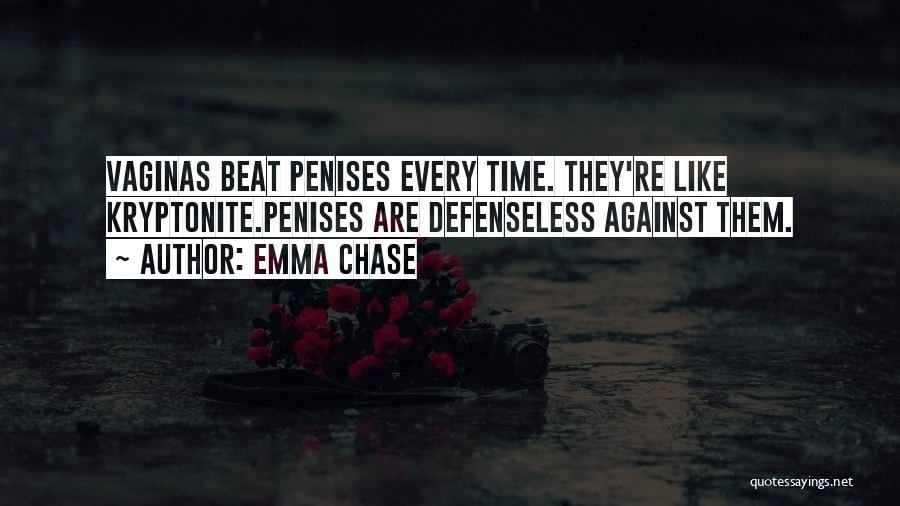 Emma Chase Quotes: Vaginas Beat Penises Every Time. They're Like Kryptonite.penises Are Defenseless Against Them.