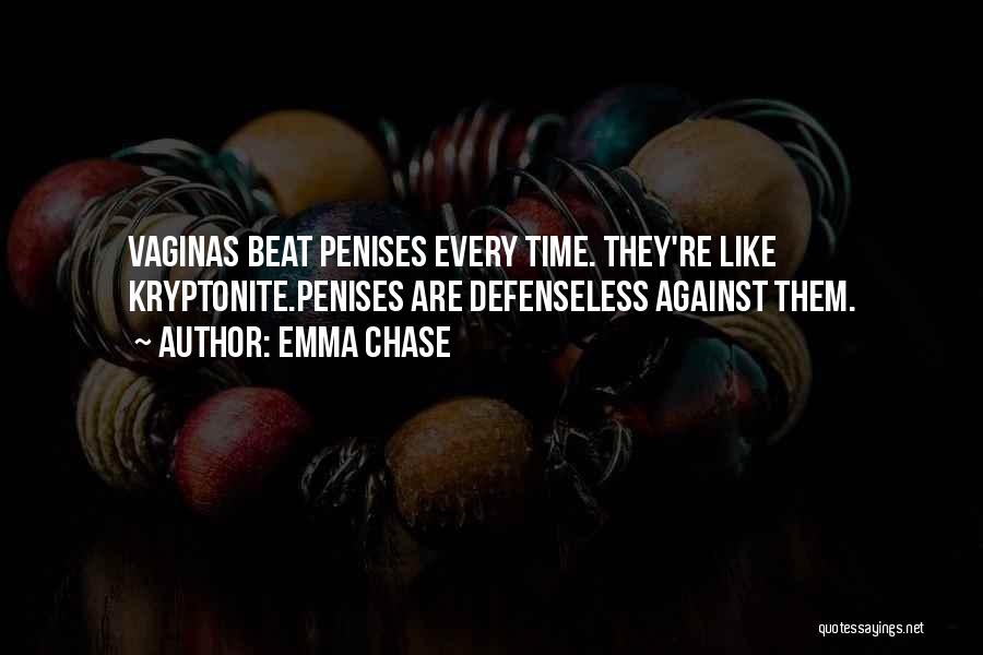 Emma Chase Quotes: Vaginas Beat Penises Every Time. They're Like Kryptonite.penises Are Defenseless Against Them.