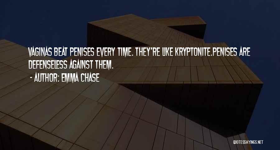 Emma Chase Quotes: Vaginas Beat Penises Every Time. They're Like Kryptonite.penises Are Defenseless Against Them.