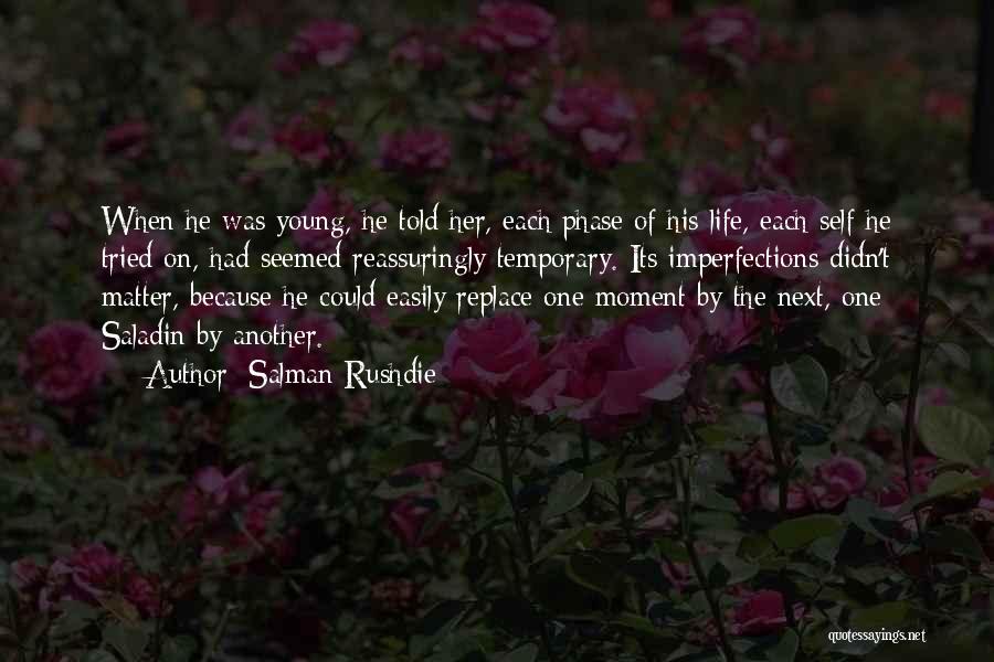 Salman Rushdie Quotes: When He Was Young, He Told Her, Each Phase Of His Life, Each Self He Tried On, Had Seemed Reassuringly