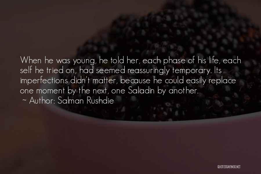 Salman Rushdie Quotes: When He Was Young, He Told Her, Each Phase Of His Life, Each Self He Tried On, Had Seemed Reassuringly